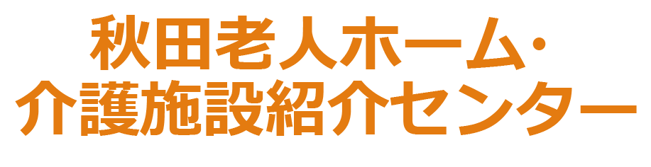 秋田で老人ホーム・介護施設を探すなら秋田老人ホーム・介護施設センター